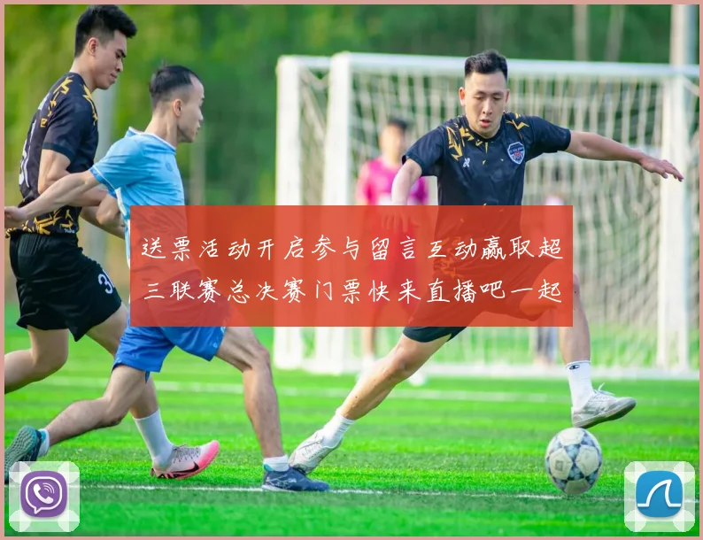 送票活动开启参与留言互动赢取超三联赛总决赛门票快来直播吧一起嗨翻天